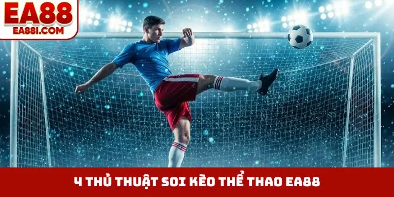 4 thủ thuật soi kèo thể thao EA88