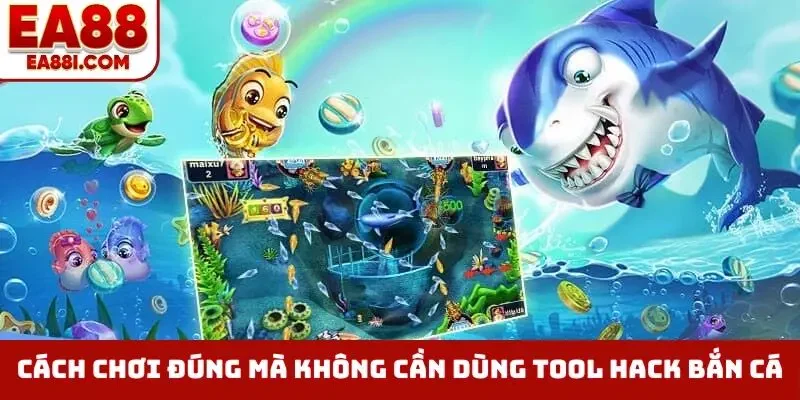 Cách chơi đúng mà không cần dùng tool hack bắn cá