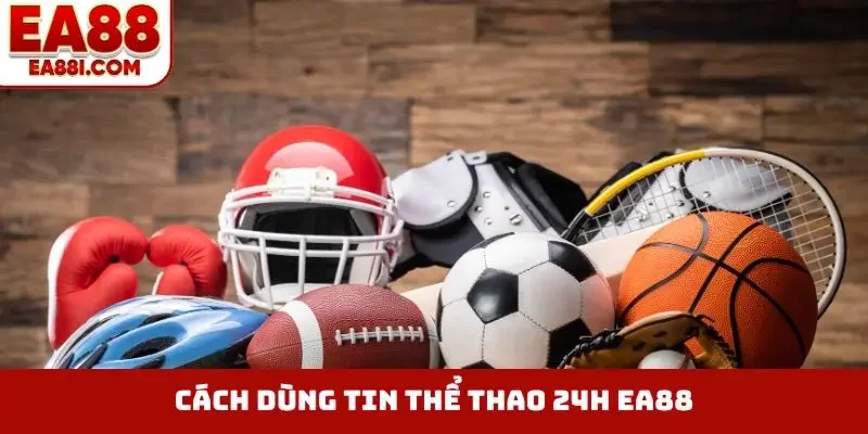 Cách dùng tin thể thao 24h EA88