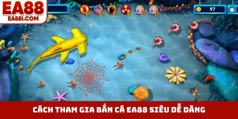 Cách tham gia bắn cá EA88 siêu dễ dàng