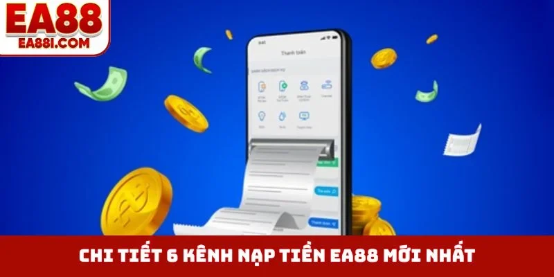Chi tiết 6 kênh nạp tiền EA88 mới nhất