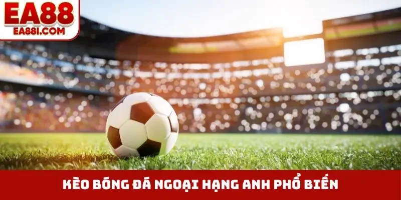 Kèo bóng đá ngoại hạng Anh phổ biến