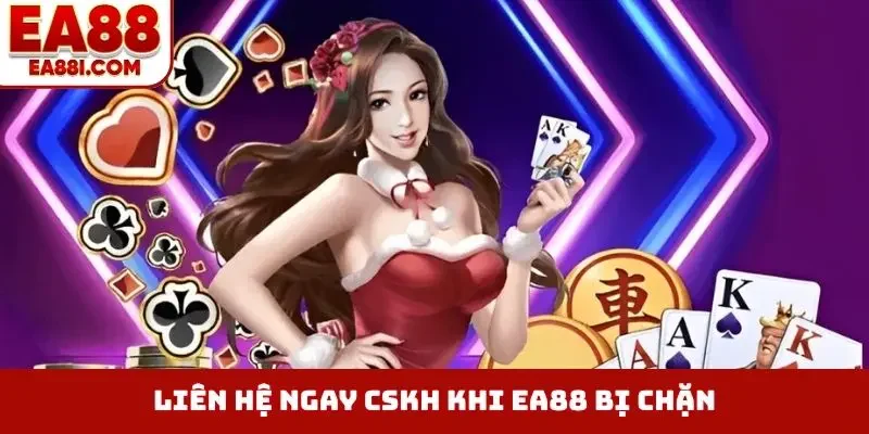 Liên hệ ngay CSKH khi EA88 bị chặn