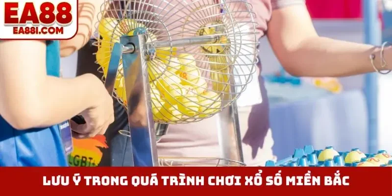 Lưu ý trong quá trình chơi xổ số miền Bắc