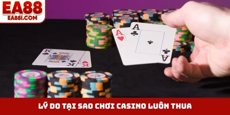 Lý do tại sao chơi casino luôn thua