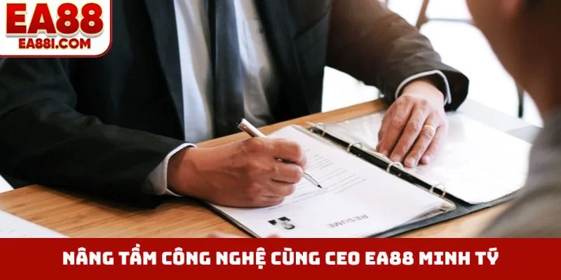 Nâng tầm công nghệ cùng CEO EA88 Minh Tý
