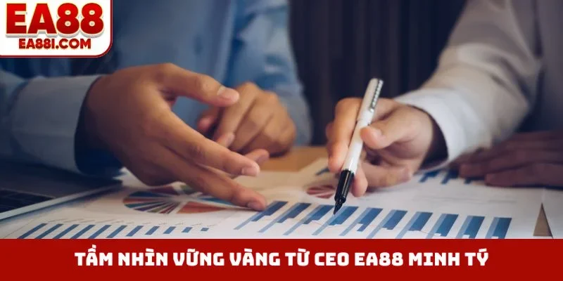 Tầm nhìn vững vàng từ CEO EA88 Minh Tý