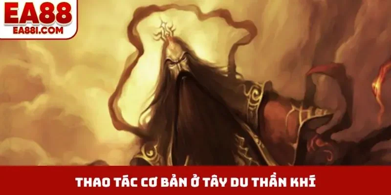 Thao tác cơ bản ở Tây Du Thần Khí