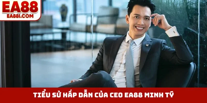Tiểu sử hấp dẫn của CEO EA88 Minh Tý
