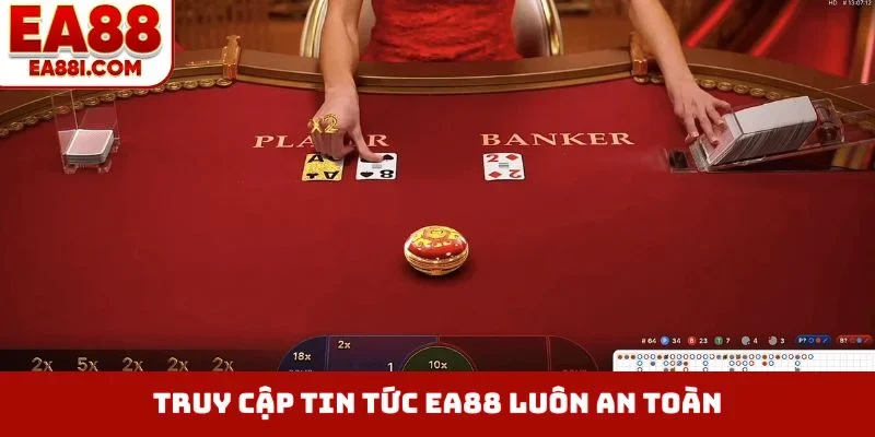 Truy cập tin tức EA88 luôn an toàn