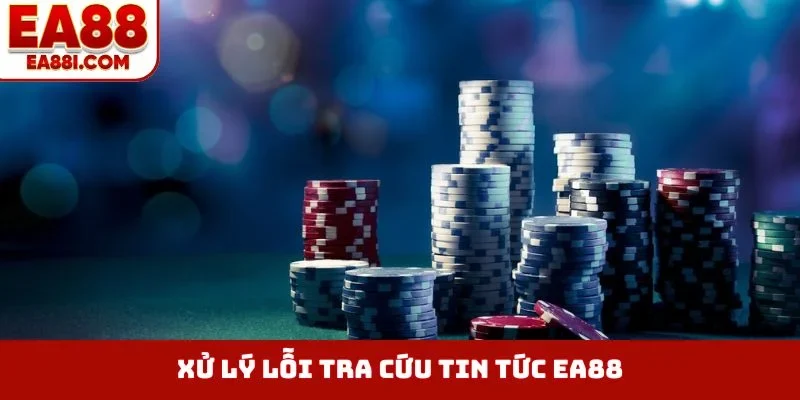 Xử lý lỗi tra cứu tin tức EA88